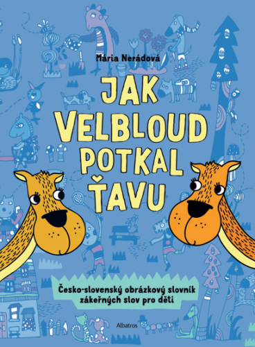JAK VELBLOUD POTKAL ŤAVU ČESKO-SLOVENSKÝ OBRÁZKOVÝ SLOVNÍK ZÁKEŘNÝCH SLOV PRO DĚTI JAK VELBLOUD POTKAL ŤAVU ČESKO-SLOVENSKÝ OBRÁZKOVÝ SLOVNÍK ZÁKEŘNÝCH SLOV PRO DĚTI